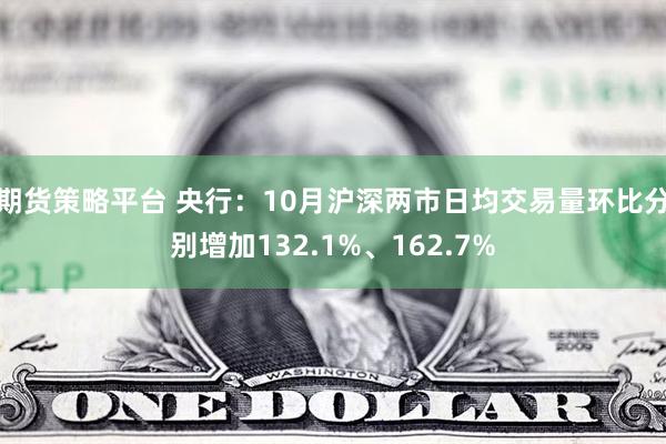 期货策略平台 央行：10月沪深两市日均交易量环比分别增加132.1%、162.7%